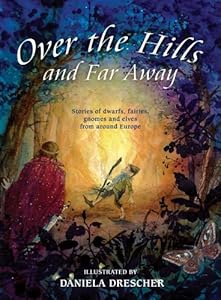 Over the Hills and Far Away: Stories of Dwarfs, Fairies, Gnomes and Elves from Around Europe by Els Boekelaar  (Editor),