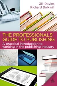 The Professionals' Guide to Publishing: A Practical Introduction to Working in the Publishing Industry