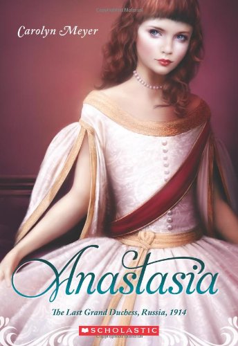 Anastasia: The Last Grand Duchess, Russia, 1914 by Carolyn Meyer