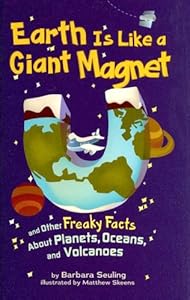 Earth Is Like a Giant Magnet: and Other Freaky Facts About Planets, Oceans, and Volcanoes
