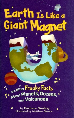 Earth Is Like a Giant Magnet: and Other Freaky Facts About Planets, Oceans, and Volcanoes by Barbara Seuling