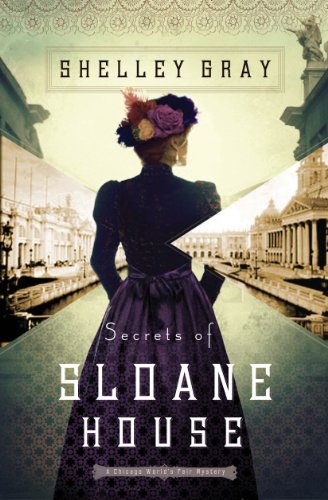 Secrets of Sloane House (The Chicago World's Fair Mystery Series Book 1) by Shelley Gray