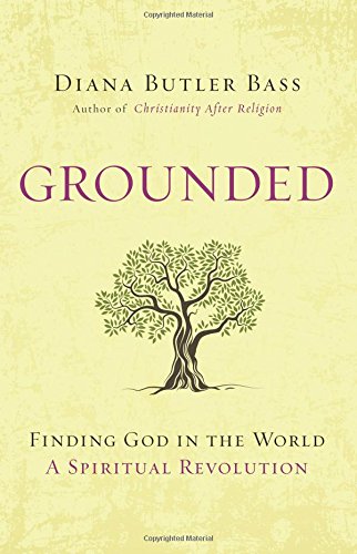 Grounded: Finding God in the World-A Spiritual Revolution by Diana Butler Bass