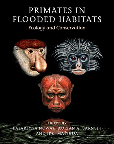 Primates in Flooded Habitats: Ecology and Conservation (Cambridge Studies in Biological and Evolutionary Anthropology) by Katarzyna Nowak