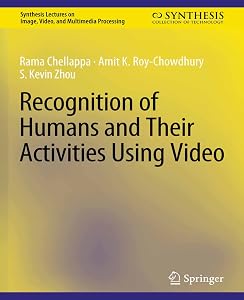 Recognition of Humans and Their Activities Using Video (Synthesis Lectures on Image, Video, and Multimedia Processing) by Rama Chellappa
