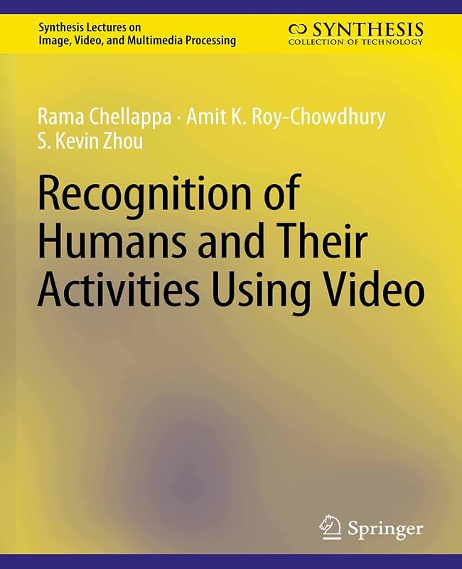 Recognition of Humans and Their Activities Using Video (Synthesis Lectures on Image, Video, and Multimedia Processing) by Rama Chellappa