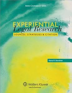 Experiential Legal Research: Sources, Strategies, and Citation (Aspen Coursebook) by Diana R. Donohoe