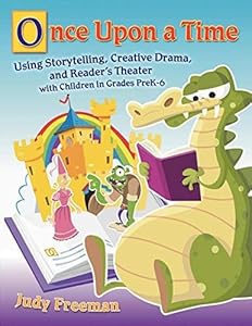 Once Upon a Time: Using Storytelling, Creative Drama, and Reader's Theater with Children in Grades PreK-6