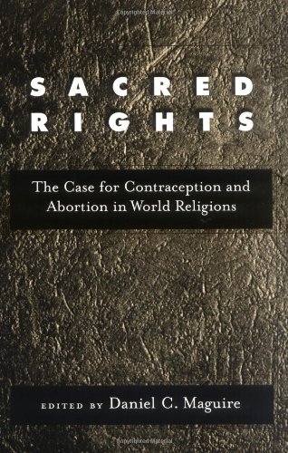 Sacred Rights: The Case for Contraception and Abortion in World Religions by Daniel C. Maguire