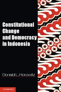 Constitutional Change and Democracy in Indonesia (Problems of International Politics) by Donald L. Horowitz