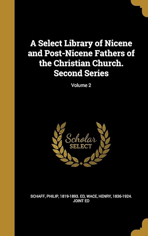 A Select Library of Nicene and Post-Nicene Fathers of the Christian Church. Second Series; Volume 2 by Philip Schaff