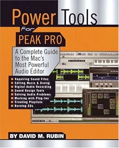 Power Tools for Peak Pro : A Complete Guide to the Mac's Most Powerful Audio Editor (Power Tools Series) by David M. Rubin