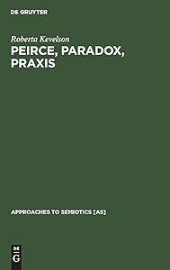 Peirce, Paradox, Praxis: The Image, The Conflict, and the Law (Approaches to Semiotics [AS], 94)