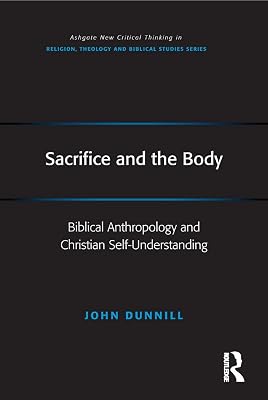 Sacrifice and the Body: Biblical Anthropology and Christian Self-Understanding (Routledge New Critical Thinking in Religion, Theology and Biblical Studies)
