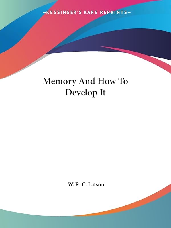 Memory And How To Develop It by W R C Latson