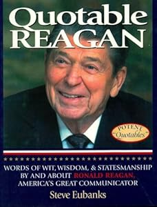 Quotable Reagan: Words of Wit, Wisdom, Statesmanship By and About Ronald Reagan, America's Great Communicator (Potent Quotables)