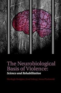 The Neurobiological Basis of Violence: Science and Rehabilitation by Sheilagh Hodgins