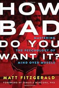 How Bad Do You Want It?: Mastering the Psychology of Mind over Muscle