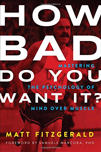 How Bad Do You Want It?: Mastering the Psychology of Mind over Muscle by Matt Fitzgerald