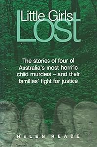 Little Girls Lost: The Stories of Four of Australia's Most Horrific Child Murders, and Their Families' Fight for Justice by Helen Reade