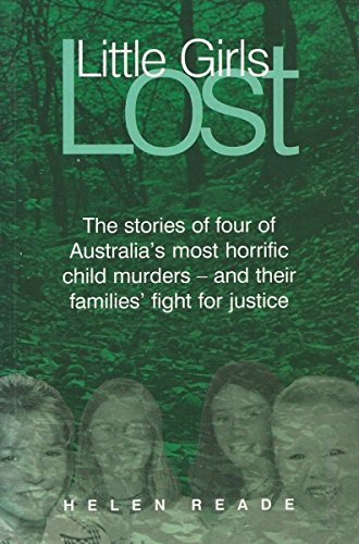 Little Girls Lost: The Stories of Four of Australia's Most Horrific Child Murders, and Their Families' Fight for Justice by Helen Reade