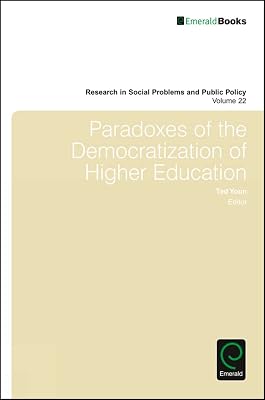 Paradoxes of the Democratization of Higher Education (Research in Social Problems and Public Policy, 22)