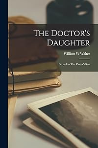 The Doctor's Daughter: Sequel to The Pastor's Son by William W Walter