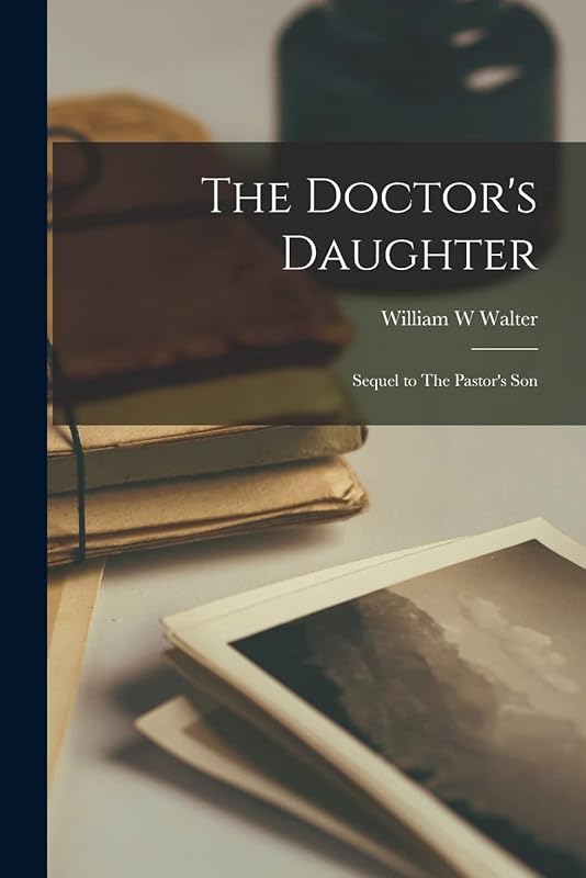 The Doctor's Daughter: Sequel to The Pastor's Son by William W Walter