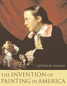 The Invention of Painting in America (Leonard Hastings Schoff Lectures) by David Rosand