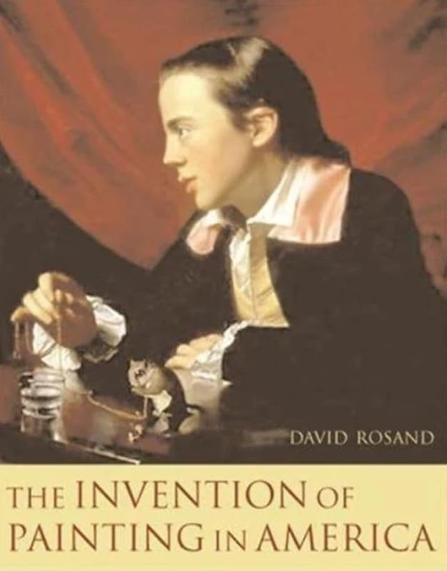 The Invention of Painting in America (Leonard Hastings Schoff Lectures) by David Rosand