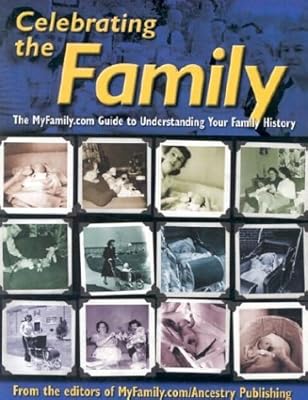Celebrating The Family aka Who in the World Did You Come From aka Genology.com: The MyFamily.com Guide to Understanding Your Family History
