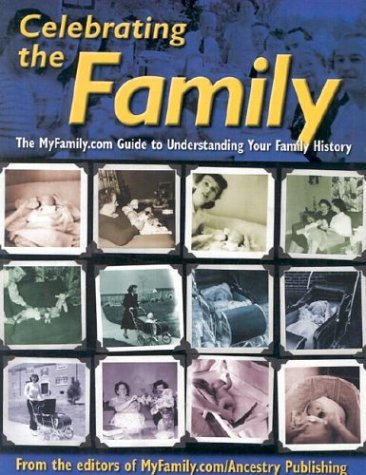Celebrating The Family aka Who in the World Did You Come From aka Genology.com: The MyFamily.com Guide to Understanding Your Family History by MyFamily.com/Ancestry Publishing