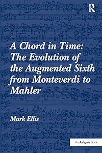 A Chord in Time: The Evolution of the Augmented Sixth from Monteverdi to Mahler