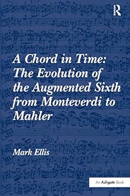 A Chord in Time: The Evolution of the Augmented Sixth from Monteverdi to Mahler