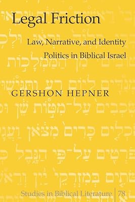 Legal Friction: Law, Narrative, and Identity Politics in Biblical Israel (Studies in Biblical Literature)