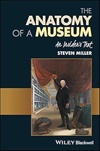 The Anatomy of a Museum: An Insider's Text by Steven Miller
