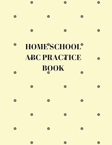 HOME SCHOOL ABC PRACTICE BOOK: BEGINNER'S ENGLISH HANDWRITING BOOK 110 PAGES OF 8.5 INCH X 11 INCH WIDE AND INTERMEDIATE LINES WITH PAGES FOR EACH LETTER! LEARN SKILLS BY DOING!