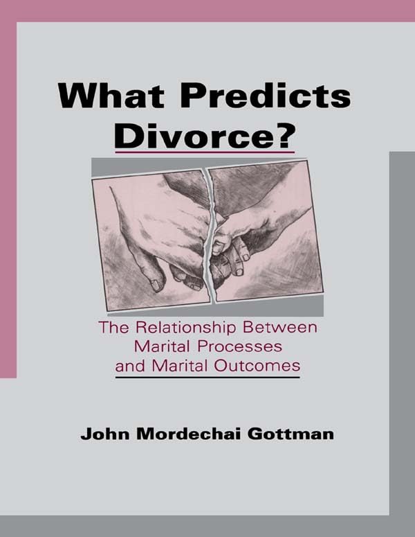 What Predicts Divorce?: The Relationship Between Marital Processes and Marital Outcomes by John Mordechai Gottman