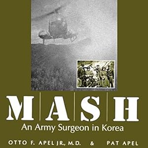 MASH: An Army Surgeon in Korea by Otto F. Apel JR. M.D.