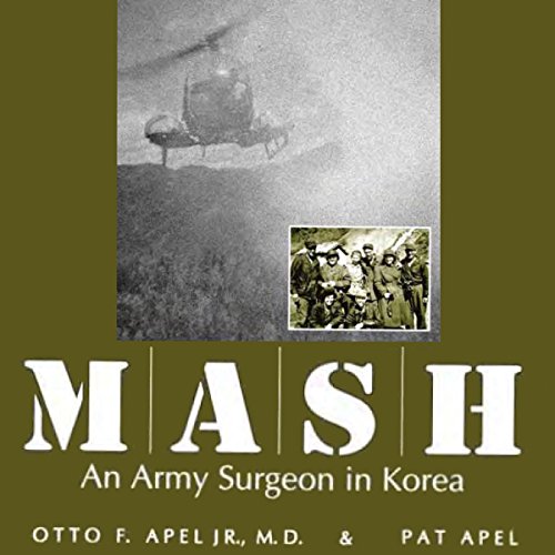 MASH: An Army Surgeon in Korea by Otto F. Apel JR. M.D.