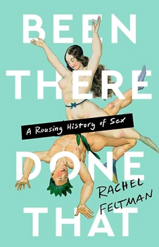Been There, Done That: A Rousing History of Sex by Rachel Feltman