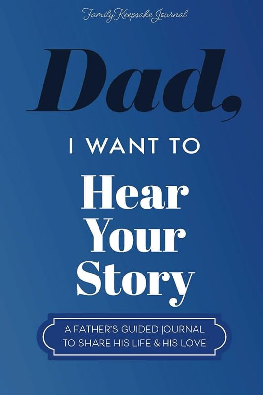 Dad, I Want to Hear Your Story: A Father’s Guided Journal To Share His Life & His Love (Hear Your Story Books) by Jeffrey Mason