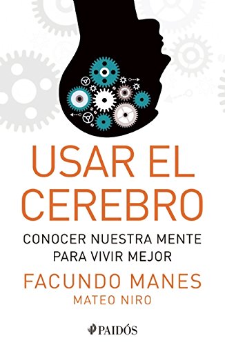Usar el cerebro: Conocer nuestra mente para vivir mejor by Facundo Manes