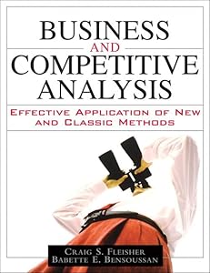 Business and Competitive Analysis: Effective Application of New and Classic Methods by Craig S. Fleisher