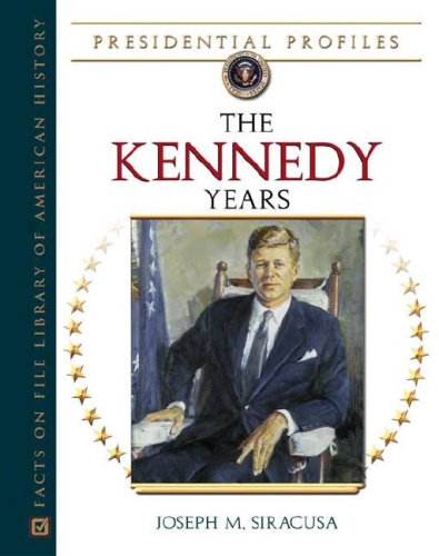 The Kennedy Years (Presidential Profiles) by Joseph M. Siracusa