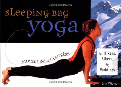 Sleeping Bag Yoga: Stretch! Relax! Energize! For Hikers, Bikers, and Paddlers by Erin Widman