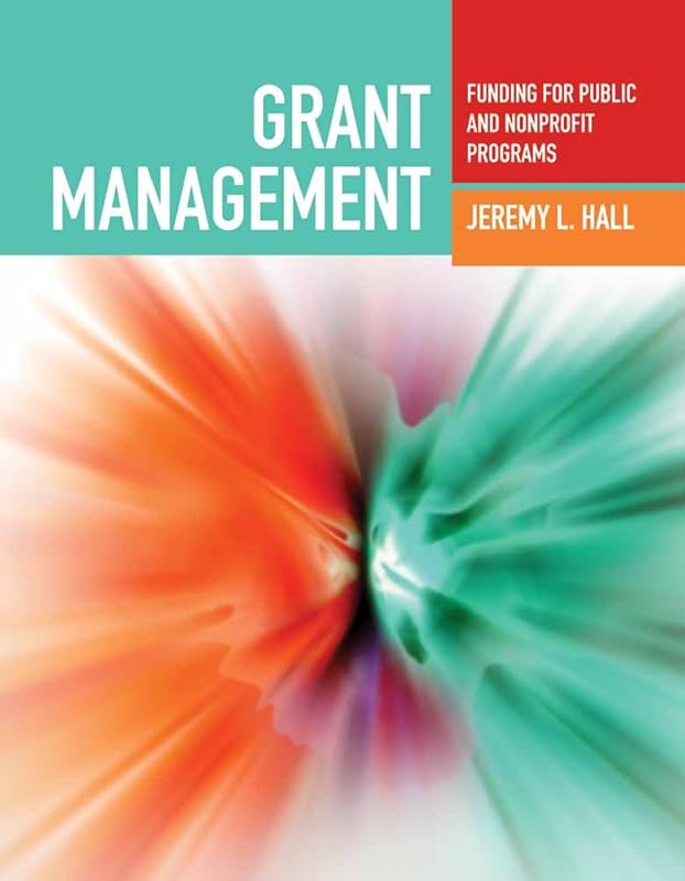 Grant Management: Funding for Public and Nonprofit Programs: Funding for Public and Nonprofit Programs by Jeremy L. Hall