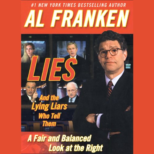 Lies and the Lying Liars Who Tell Them: A Fair and Balanced Look at the Right by Al Franken