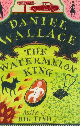 The Watermelon King by Daniel Wallace