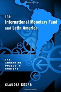 The International Monetary Fund and Latin America: The Argentine Puzzle in Context by Claudia Kedar